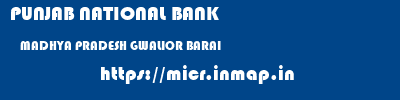 PUNJAB NATIONAL BANK  MADHYA PRADESH GWALIOR BARAI   micr code